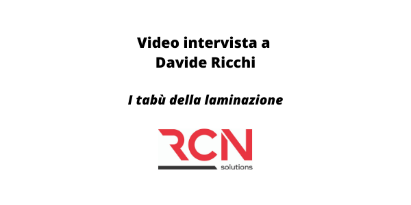 Video Intervista a Davide Ricchi di RCN Solutions: “I tabù della laminazione”